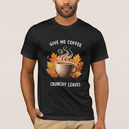 Give Me Coffee and Crunchy Leaves Autumn Graphic Tシャツ (正面)