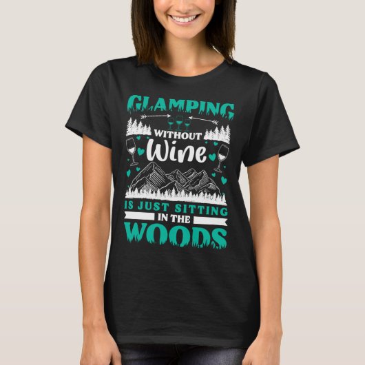 Glamping Without Wine Is Just Sitting In The Woods Tシャツ (正面)