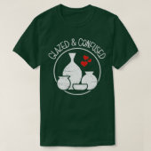 glazed and confused for a Ceramics Artist  Tシャツ (デザイン正面)