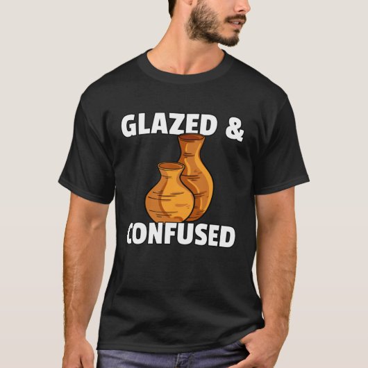 Glazed & Confused Pottery Ceramic For Pot Artists Tシャツ (正面)