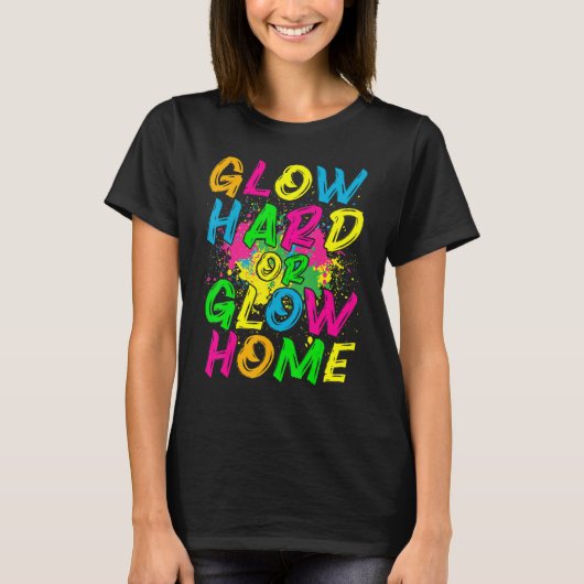 Glow Hard or Glow Home 80年代レトロ・コスチューム・パーティー Tシャツ (正面)