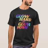 Glow Hard Or Glow Home  for a Glow Party Tシャツ (正面)