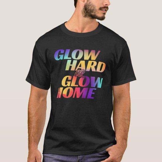 Glow Hard Or Glow Home for a Glow Party Tシャツ (正面)