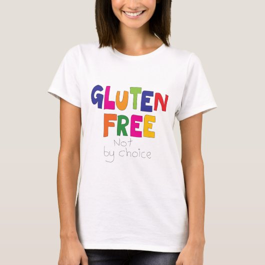 Gluten Free, not by choice T Shirt Tシャツ (正面)