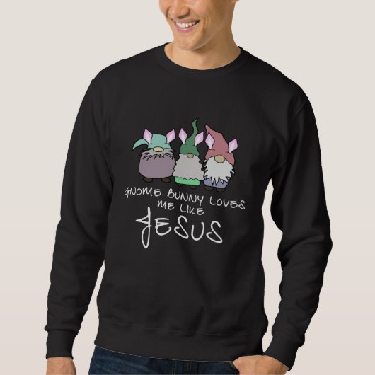Gnome Bunny Love Me Like Jesus 3 Bunny Gnomes  Eas スウェットシャツ (正面)