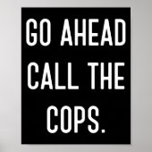 Go Ahead Call The Cops Funny Shirt  ポスター (正面)