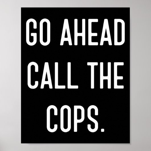 Go Ahead Call The Cops Funny Shirt  ポスター (正面)
