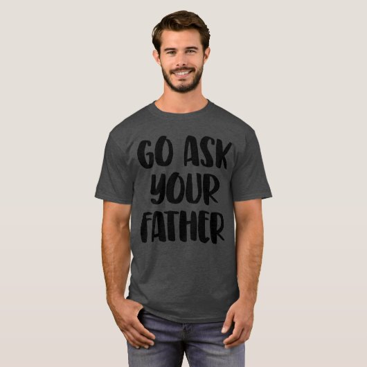 Go Ask Your Father funny Tシャツ (正面フル)