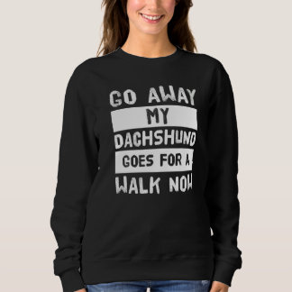 Go Away My Dachshund Goes For A Walk Now   スウェットシャツ