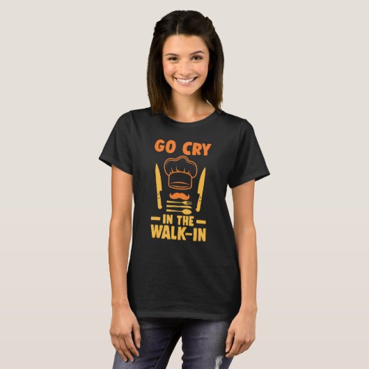 Go Cry In The Walk In Head Chef Culinary Cooking Tシャツ (正面フル)