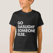 Go gaslight someone else funny sarcasm sassy  tシャツ (正面)