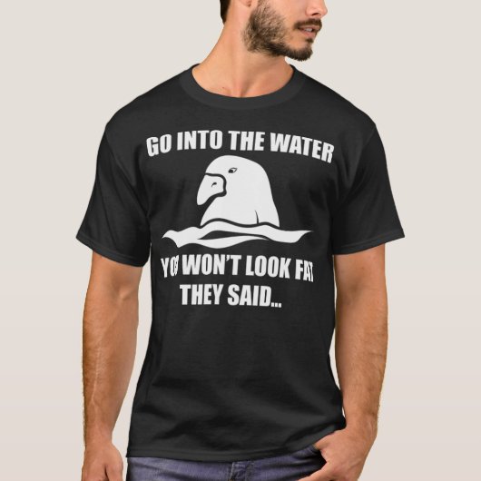 Go Into the Water You Wont Look Fat They canine bu Tシャツ (正面)