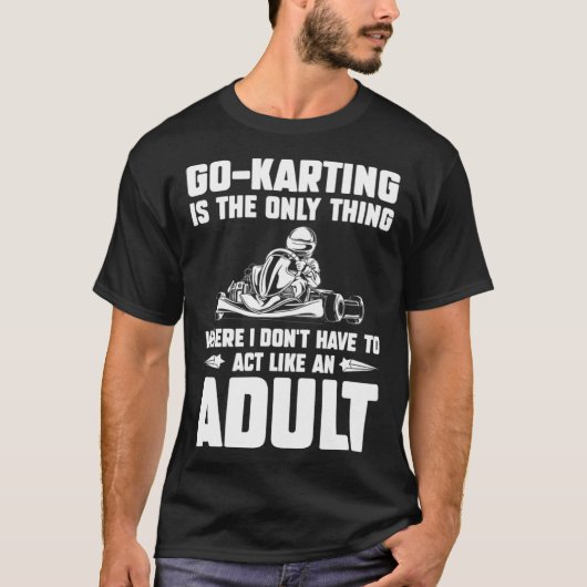Go Kart Racing Dad Only Thing Where I Don't Act Ad Tシャツ (正面)