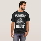 Go Kart Racing Dad Only Thing Where I Don't Act Ad Tシャツ (正面フル)