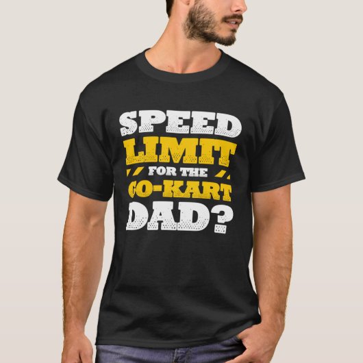 Go Kart Racing Dad Speed Limit for the Go kart Dad Tシャツ (正面)