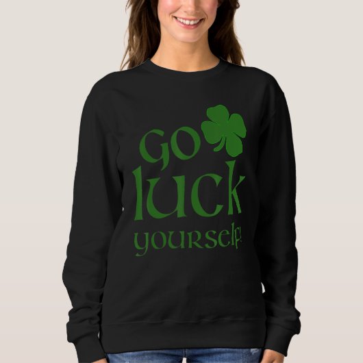 Go Luck Yourself おもしろい St Patrick's Paddys Drinkin スウェットシャツ (正面)