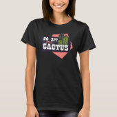 Go sit on a cactus conflict enemy prickly tシャツ (正面)