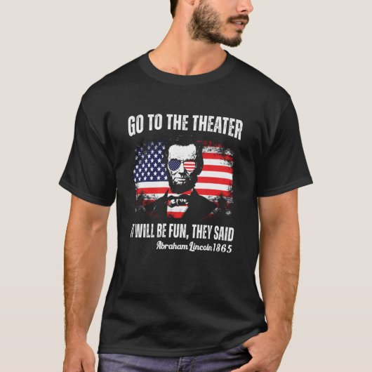Go To The Theater They Said Abraham Lincoln 4th Of Tシャツ (正面)