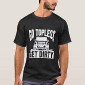 Go Topless Get Dirty Motorcar Auto Off Road Tシャツ (正面)
