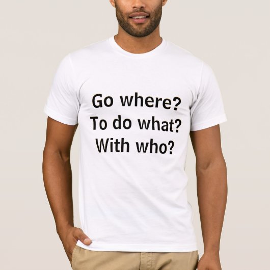 Go where? To do what? With who? And at what cost?  Tシャツ (正面)