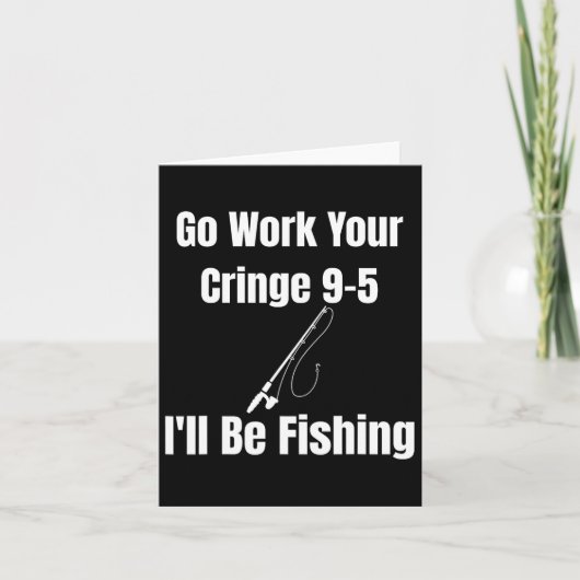 Go Work Your Cringe 9-5私は魚釣りミーム おもしろい カード (正面)