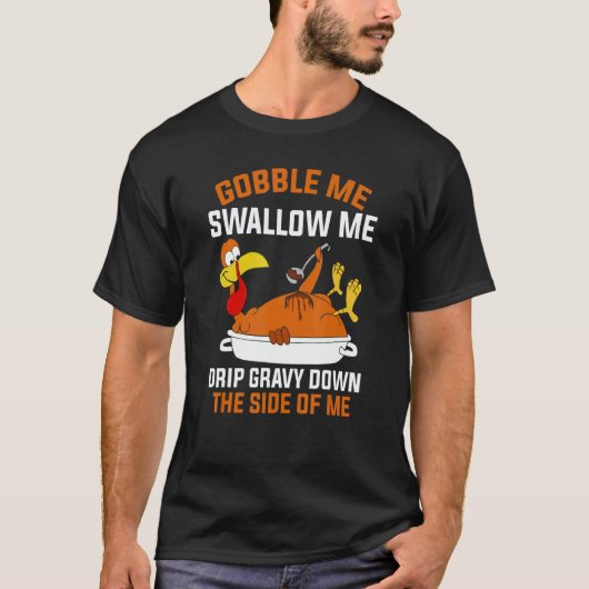 Gobble Me Swallow Me   Turkey Thanksgiving 2 Tシャツ (正面)