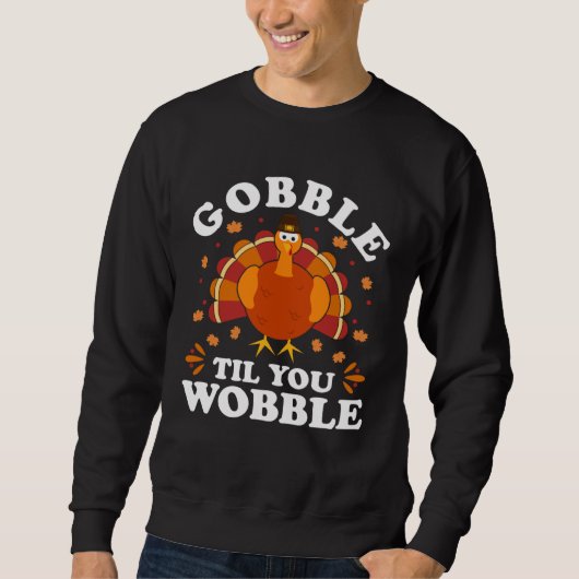 Gobble Til You Wobble Happy Thanksgiving Turkey F スウェットシャツ (正面)