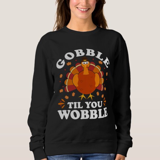 Gobble Til You Wobble Happy Thanksgiving Turkey F スウェットシャツ (正面)