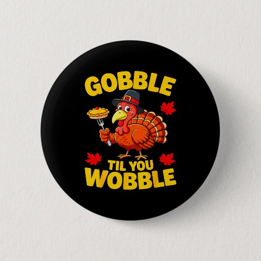 Gobble Til You Wobble Shirt Adult Kids Thanksgivin 缶バッジ (正面)