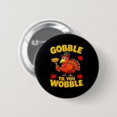 Gobble Til You Wobble Shirt Adult Kids Thanksgivin 缶バッジ (正面&裏面)