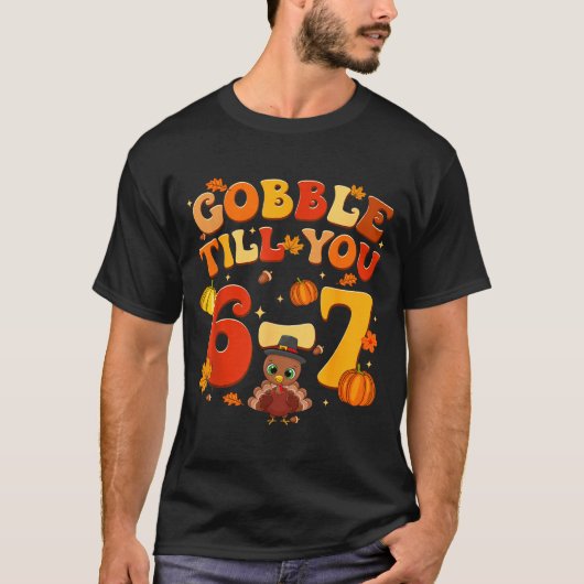 Gobble Till You 6 7 Turkey 6 7 Meme Six Seven Than Tシャツ (正面)