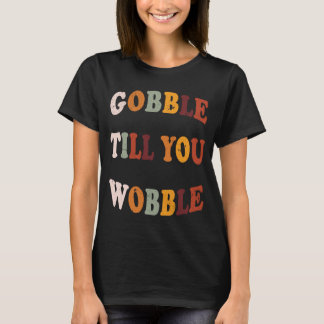  Gobble Till You Wobble Thanksgiving Outfit Tシャツ