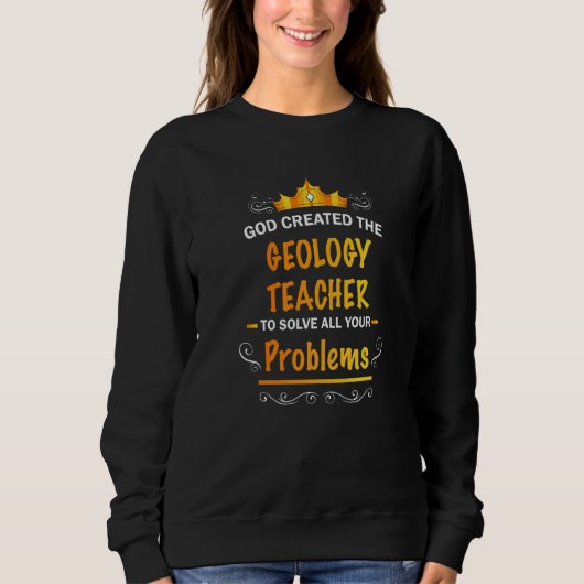 God created Geology Teacher to Solve your Problems スウェットシャツ (正面)