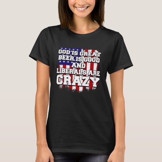 God Is Great Beer Is Good And Liberals Are Crazy Tシャツ (正面)