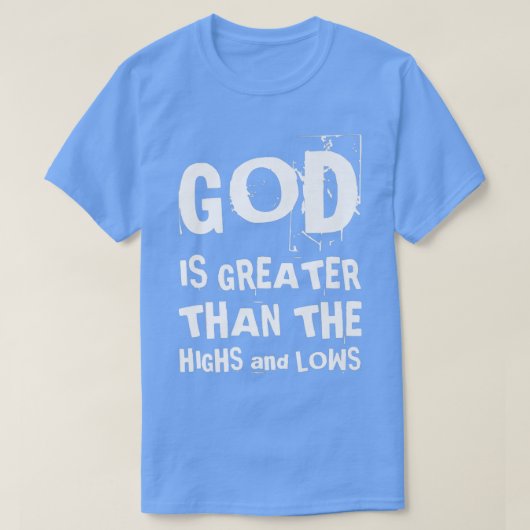 God Is Greater Than The Highs And Lows Christian F Tシャツ (デザイン正面)