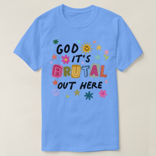 God Its Brutal Out Here  Tシャツ (デザイン正面)