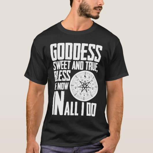 Goddess Sweet & true Bless Me Now in all I Do Wicc Tシャツ (正面)