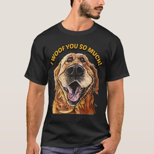 Golden Retriever I WOOF YOU SO MUCH Dog I LOVE YOU Tシャツ (正面)