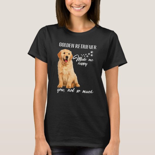 Golden Retriever Make Me Happy You Not So Much Dog Tシャツ (正面)