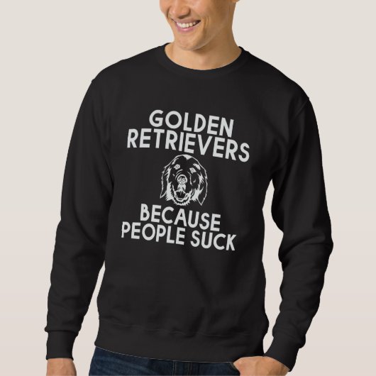 Golden Retrievers Because People Suck スウェットシャツ (正面)