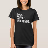 Golf Coffee Weekends  Saying  For Women Men Dad Tシャツ (正面)