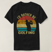 Golf, I'd Rather Be Golfing shirt Golf Player Gift Tシャツ (デザイン正面)