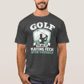 Golf The Art Of Playing Fetch With Yourself Tシャツ (正面)