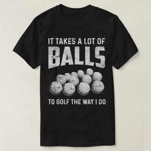 Golfer It takes a lot of balls to golf the way I d Tシャツ (デザイン正面)