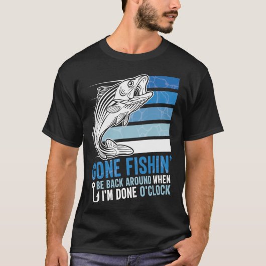 Gone Fishing Be Back Around When I m Done O clock  Tシャツ (正面)