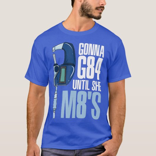Gonna G84 Until She M8s Funny Mechanic CNC Humor Tシャツ (正面)