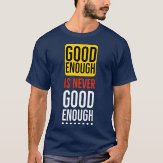 Good enough is never good enough Motivational Tシャツ