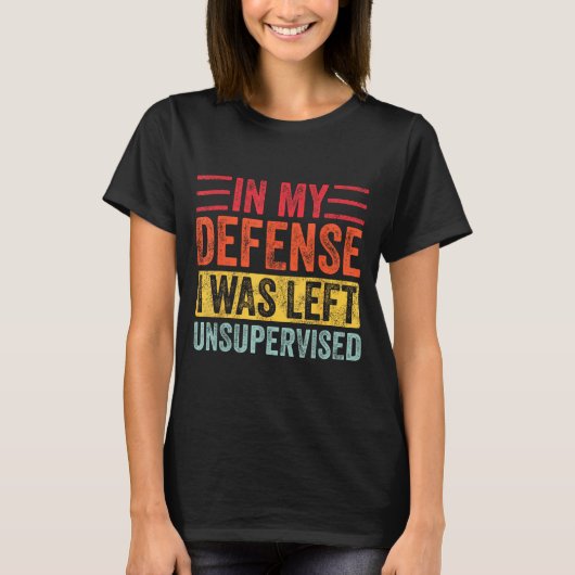 Good Funny In My Defense I Was Left Unsupervised _ Tシャツ (正面)
