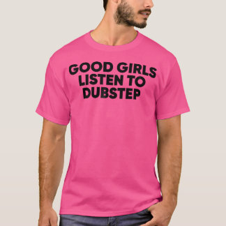 Good Girls Listen To Dubstep Dubstep Edm Rave Tシャツ