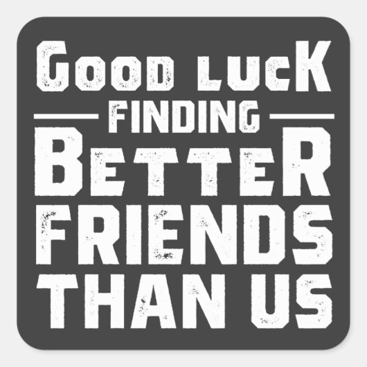 Good Luck Finding Better Friends Than Us - Funny スクエアシール (正面)